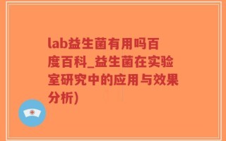 lab益生菌有用吗百度百科_益生菌在实验室研究中的应用与效果分析)