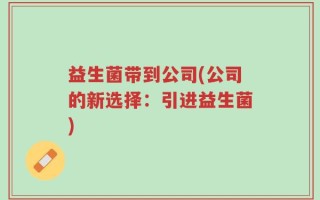益生菌带到公司(公司的新选择：引进益生菌)