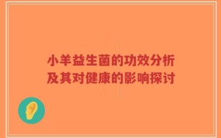 小羊益生菌的功效分析及其对健康的影响探讨