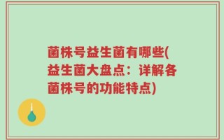 菌株号益生菌有哪些(益生菌大盘点：详解各菌株号的功能特点)