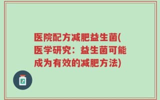 医院配方减肥益生菌(医学研究：益生菌可能成为有效的减肥方法)