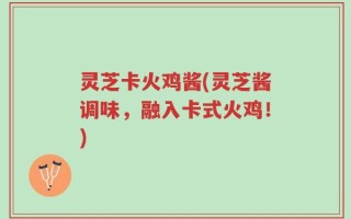 灵芝卡火鸡酱(灵芝酱调味，融入卡式火鸡！)