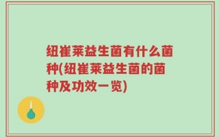 纽崔莱益生菌有什么菌种(纽崔莱益生菌的菌种及功效一览)