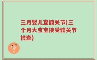 三月婴儿查髋关节(三个月大宝宝接受髋关节检查)