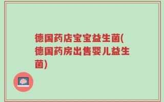 德国药店宝宝益生菌(德国药房出售婴儿益生菌)