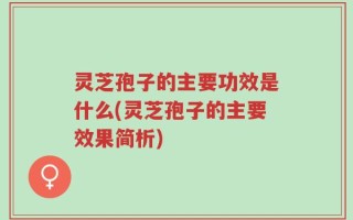 灵芝孢子的主要功效是什么(灵芝孢子的主要效果简析)