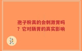 孢子粉真的会刺激胃吗？它对肠胃的真实影响