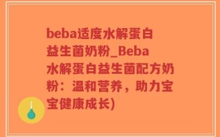 beba适度水解蛋白益生菌奶粉_Beba水解蛋白益生菌配方奶粉：温和营养，助力宝宝健康成长)