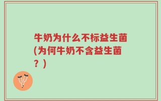 牛奶为什么不标益生菌(为何牛奶不含益生菌？)