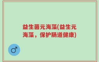 益生菌元海藻(益生元海藻，保护肠道健康)
