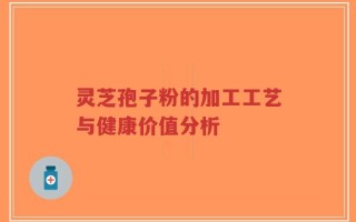 灵芝孢子粉的加工工艺与健康价值分析