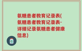 氨糖患者教育记录表(氨糖患者教育记录表-详细记录氨糖患者健康信息)
