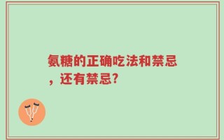 氨糖的正确吃法和禁忌，还有禁忌?