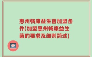 惠州畅康益生菌加盟条件(加盟惠州畅康益生菌的要求及细则简述)