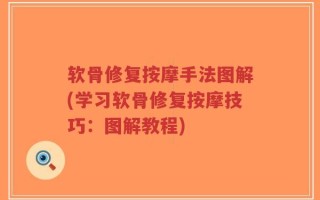 软骨修复按摩手法图解(学习软骨修复按摩技巧：图解教程)