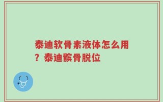 泰迪软骨素液体怎么用？泰迪髌骨脱位