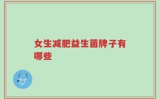 女生减肥益生菌牌子有哪些