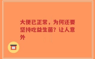 大便已正常，为何还要坚持吃益生菌？让人意外