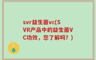 svr益生菌vc(SVR产品中的益生菌VC功效，您了解吗？)