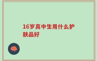 16岁高中生用什么护肤品好