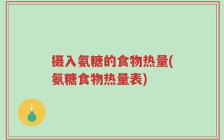 摄入氨糖的食物热量(氨糖食物热量表)