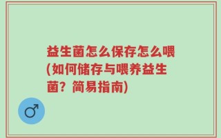 益生菌怎么保存怎么喂(如何储存与喂养益生菌？简易指南)