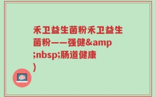 禾卫益生菌粉禾卫益生菌粉——强健&nbsp;肠道健康)