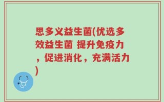 思多义益生菌(优选多效益生菌 提升免疫力，促进消化，充满活力)