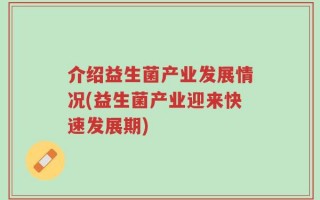 介绍益生菌产业发展情况(益生菌产业迎来快速发展期)