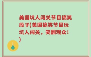 美国坑人闯关节目搞笑段子(美国搞笑节目玩坑人闯关，笑翻观众！)