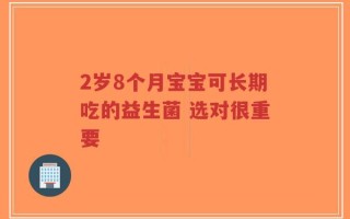 2岁8个月宝宝可长期吃的益生菌 选对很重要