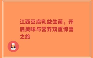 江西豆腐乳益生菌，开启美味与营养双重惊喜之旅