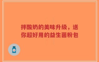 拌酸奶的美味升级，送你超好用的益生菌粉包
