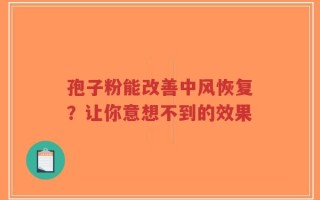 孢子粉能改善中风恢复？让你意想不到的效果