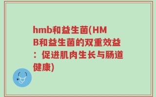 hmb和益生菌(HMB和益生菌的双重效益：促进肌肉生长与肠道健康)