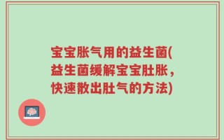 宝宝胀气用的益生菌(益生菌缓解宝宝肚胀，快速散出肚气的方法)