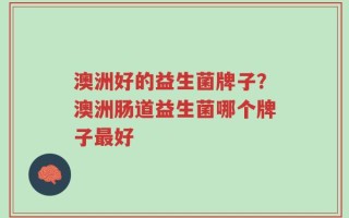 澳洲好的益生菌牌子？澳洲肠道益生菌哪个牌子最好