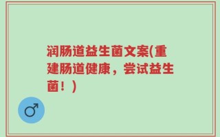 润肠道益生菌文案(重建肠道健康，尝试益生菌！)