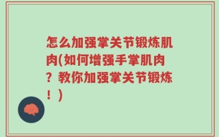 怎么加强掌关节锻炼肌肉(如何增强手掌肌肉？教你加强掌关节锻炼！)