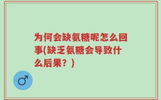 为何会缺氨糖呢怎么回事(缺乏氨糖会导致什么后果？)