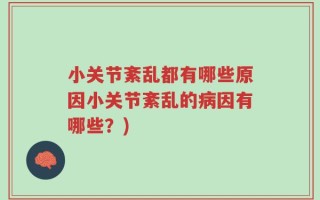 小关节紊乱都有哪些原因小关节紊乱的病因有哪些？)