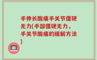 手伸长酸痛手关节僵硬无力(手部僵硬无力，手关节酸痛的缓解方法)