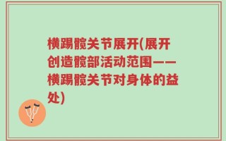 横踢髋关节展开(展开创造髋部活动范围——横踢髋关节对身体的益处)