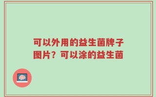 可以外用的益生菌牌子图片？可以涂的益生菌