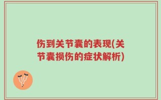 伤到关节囊的表现(关节囊损伤的症状解析)