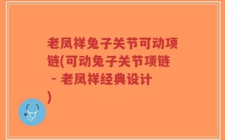 老凤祥兔子关节可动项链(可动兔子关节项链 - 老凤祥经典设计)