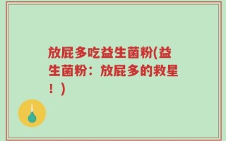 放屁多吃益生菌粉(益生菌粉：放屁多的救星！)