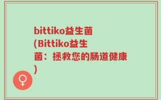 bittiko益生菌(Bittiko益生菌：拯救您的肠道健康)
