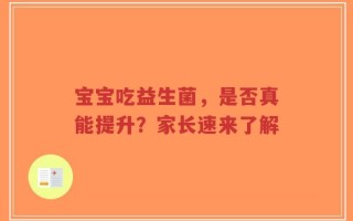 宝宝吃益生菌，是否真能提升？家长速来了解