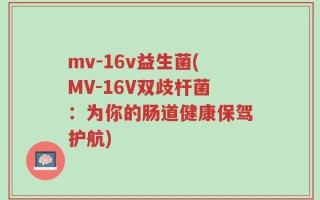 mv-16v益生菌(MV-16V双歧杆菌：为你的肠道健康保驾护航)